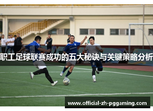 职工足球联赛成功的五大秘诀与关键策略分析