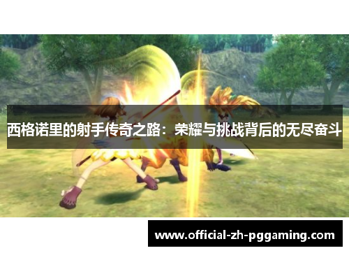 西格诺里的射手传奇之路：荣耀与挑战背后的无尽奋斗