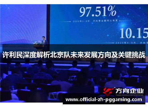 许利民深度解析北京队未来发展方向及关键挑战 许利民深度解析北京队未来发展方向及关键挑战