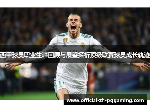 西甲球员职业生涯回顾与展望探析顶级联赛球员成长轨迹