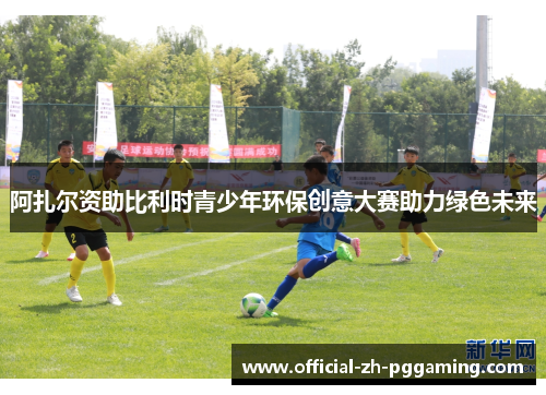 阿扎尔资助比利时青少年环保创意大赛助力绿色未来