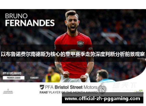 以布鲁诺费尔南德斯为核心的意甲赛季走势深度判断分析前景观察