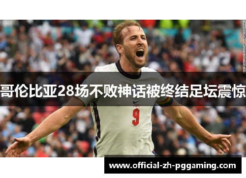 哥伦比亚28场不败神话被终结足坛震惊