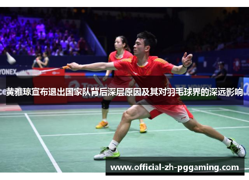 黄雅琼宣布退出国家队背后深层原因及其对羽毛球界的深远影响