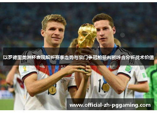 以罗德里美洲杯表现解析赛季走势与豪门争冠前景判断综合分析战术价值