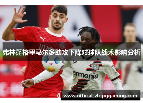 弗林蓬格里马尔多助攻下降对球队战术影响分析