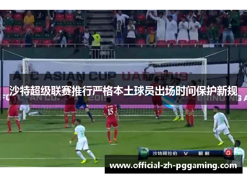 沙特超级联赛推行严格本土球员出场时间保护新规